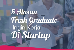5 Alasan Freshgraduate Ingin Kerja Di Startup