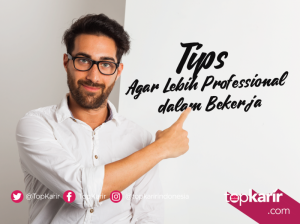 Tips Agar Lebih Professional Dalam Bekerja | TopKarir.com