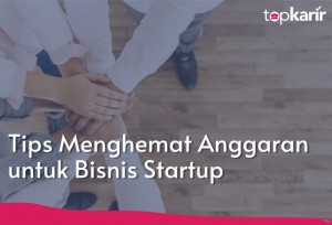 Tips Menghemat Anggaran untuk Bisnis Startup | TopKarir.com