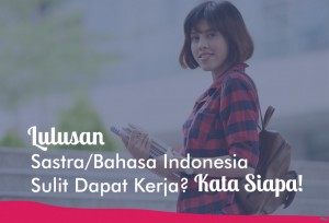Lulusan Sastra/Bahasa Indonesia Sulit Dapat Kerja? Kata Siapa? | TopKarir.com
