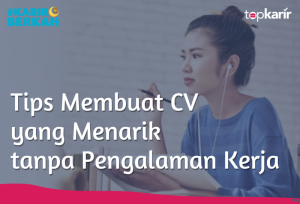 Tips Membuat CV yang Menarik Tanpa Pengalaman Kerja | TopKarir.com