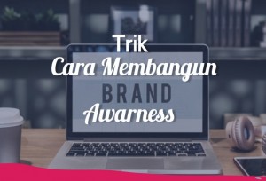 Trik Cara Membangun Brand Awareness | TopKarir.com